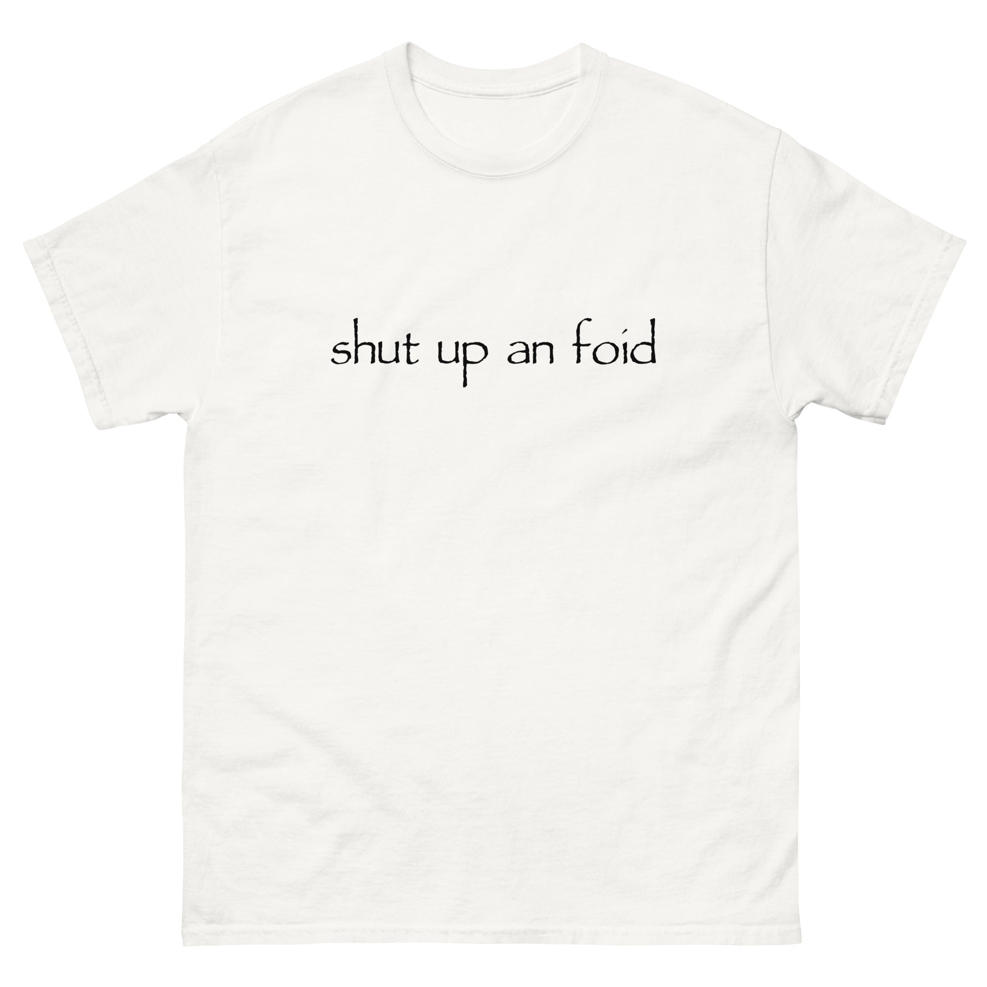 Shut Up An Foid T-Shirt